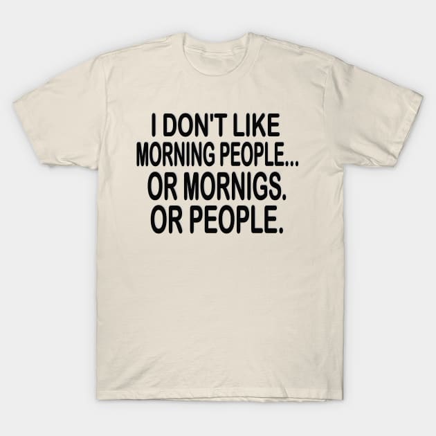 i don't like morning people or mornigs or people T-Shirt by mdr design